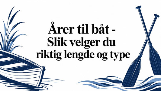 Årer til båt - Slik velger du riktig lengde og type - Marine & Caravan