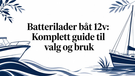 Batterilader båt 12v: Komplett guide til valg og bruk - Marine & Caravan