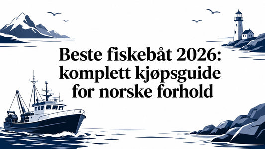 Beste fiskebåt 2026: komplett kjøpsguide for norske forhold