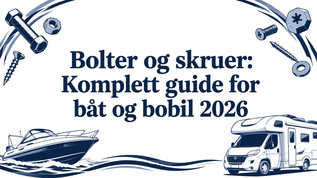 Bolter og skruer: Komplett guide for båt og bobil 2026