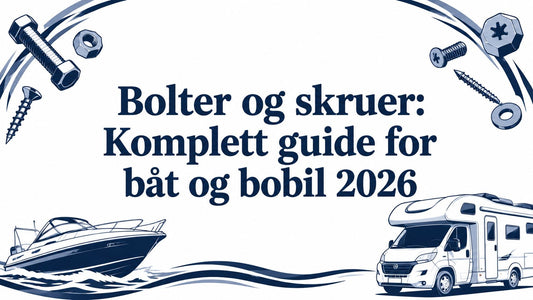 Bolter og skruer: Komplett guide for båt og bobil 2026