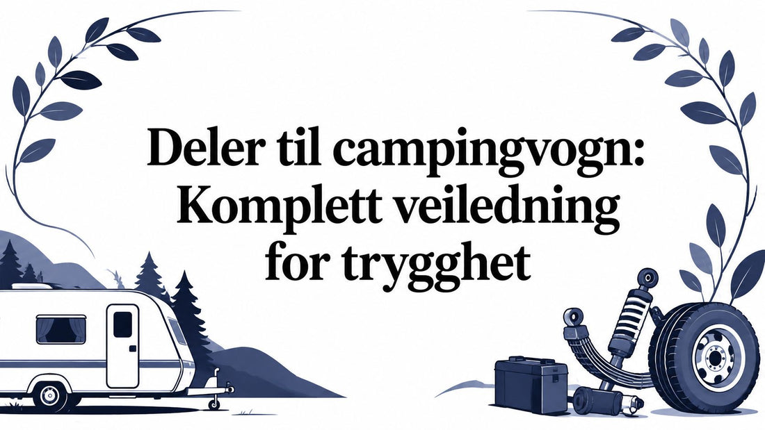 Deler til campingvogn: Komplett veiledning for trygghet - Marine & Caravan