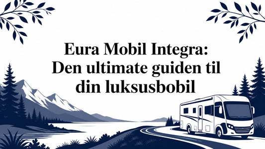 Eura Mobil Integra: Den ultimate guiden til din luksusbobil