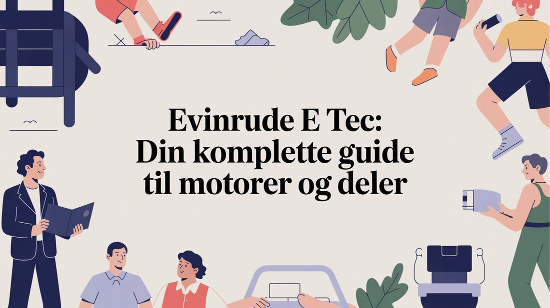 Evinrude E TEC: Din komplette guide til motorer og deler - Marine & Caravan