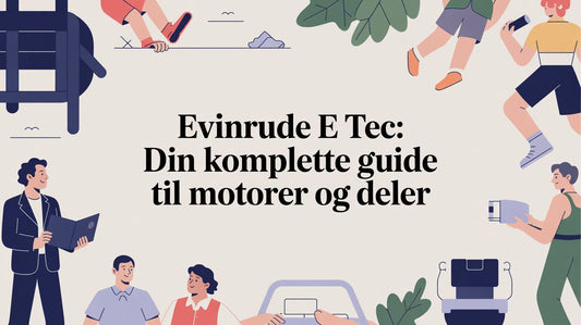 Evinrude E TEC: Din komplette guide til motorer og deler - Marine & Caravan