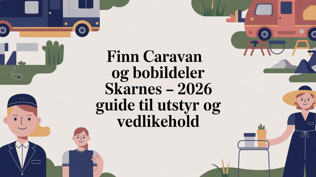 Finn caravan og bobildeler skarnes - 2026 guide til utstyr og vedlikehold - Marine & Caravan