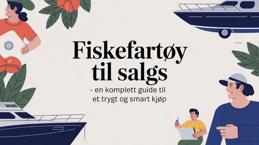 Fiskefartøy til salgs – En komplett guide til et trygt og smart kjøp - Marine & Caravan