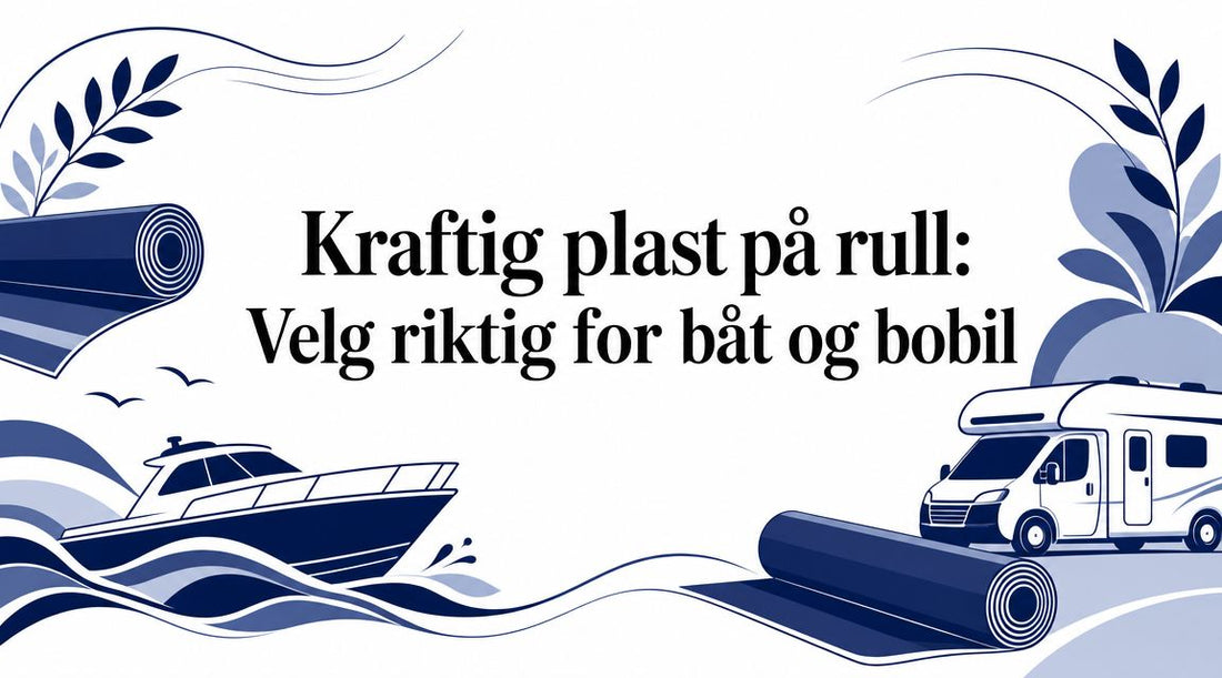 Kraftig plast på rull: Velg riktig for båt og bobil