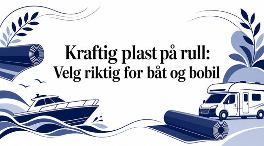 Kraftig plast på rull: Velg riktig for båt og bobil