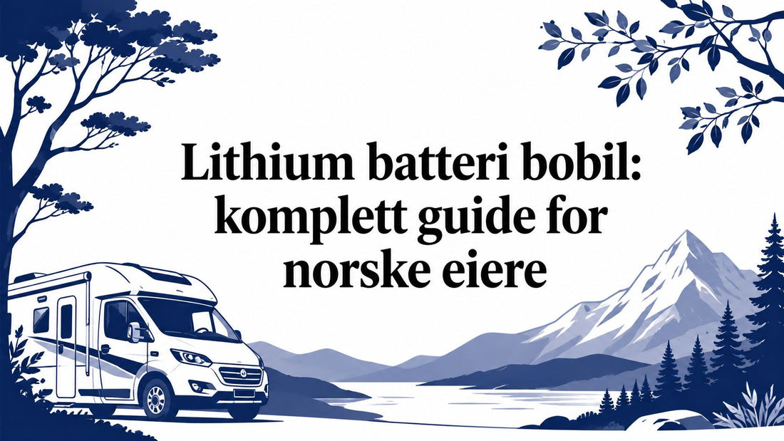 Lithium batteri bobil: komplett guide for norske eiere