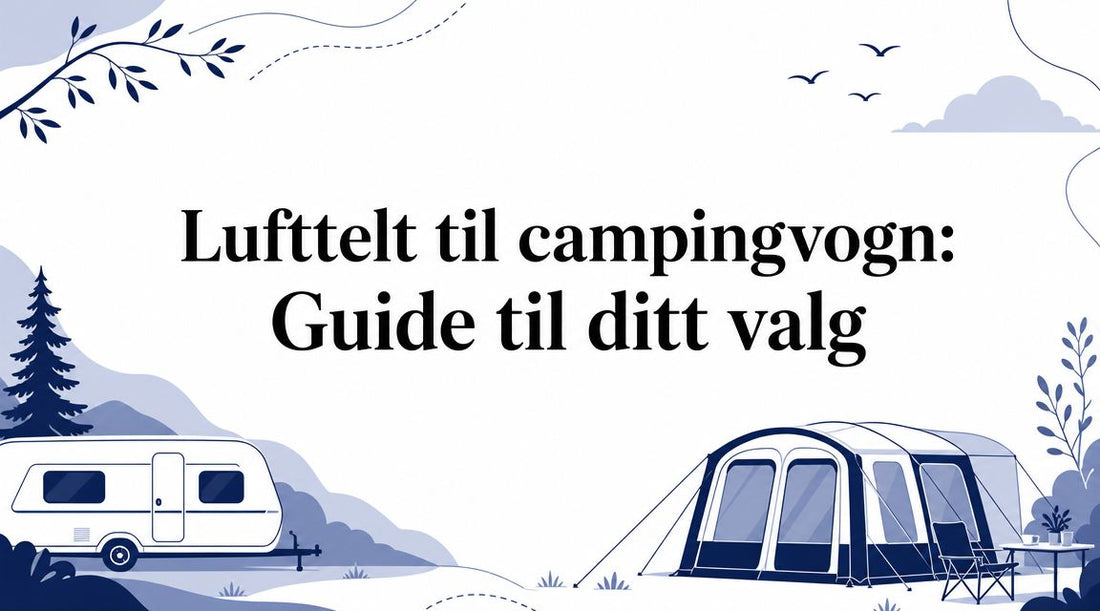 Lufttelt til campingvogn: Guide til ditt valg - Marine & Caravan
