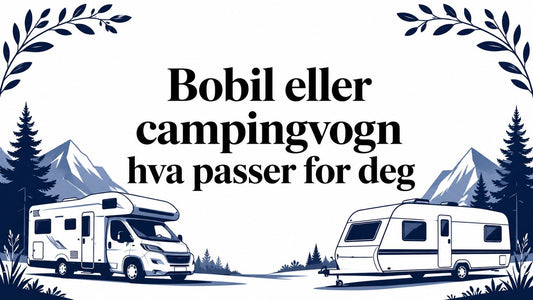 Bobil eller campingvogn hva passer for deg