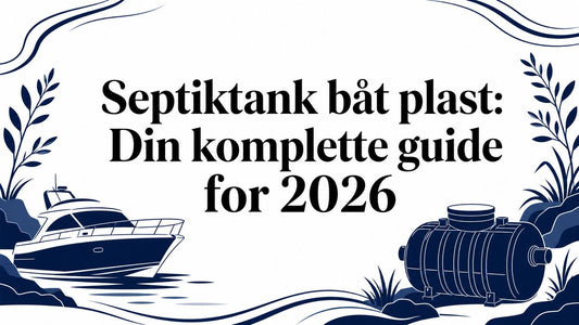 Septiktank båt plast: Din komplette guide for 2026
