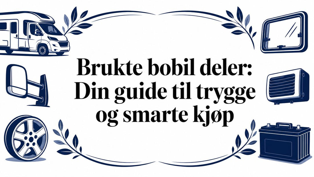 Brukte bobil deler: Din guide til trygge og smarte kjøp