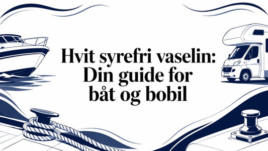 Hvit syrefri vaselin: Din guide for båt og bobil