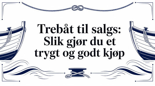Trebåt til salgs: Slik gjør du et trygt og godt kjøp